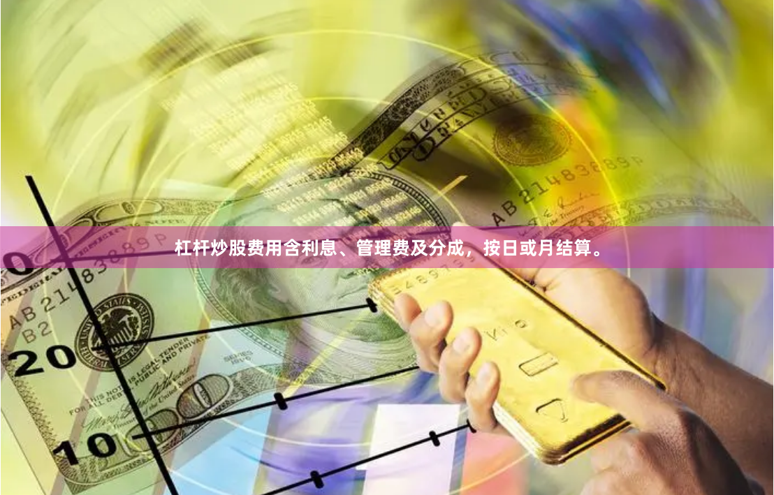 杠杆炒股费用含利息、管理费及分成，按日或月结算。