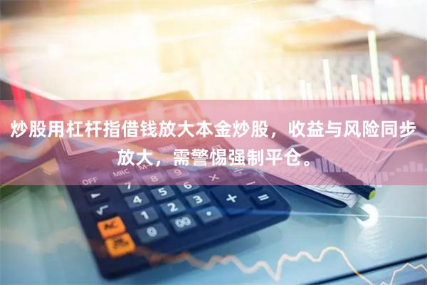 炒股用杠杆指借钱放大本金炒股，收益与风险同步放大，需警惕强制平仓。